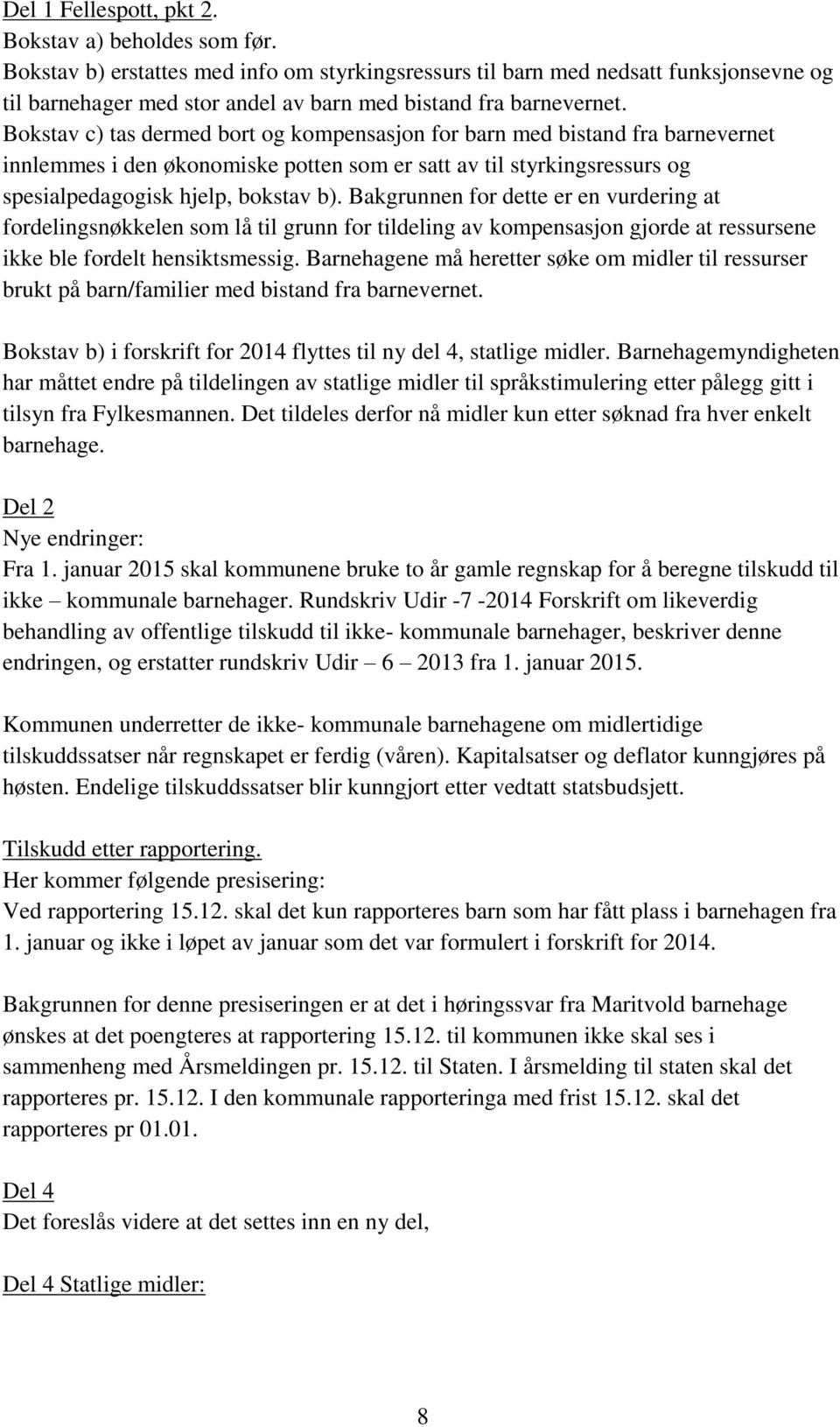 Bokstav c) tas dermed bort og kompensasjon for barn med bistand fra barnevernet innlemmes i den økonomiske potten som er satt av til styrkingsressurs og spesialpedagogisk hjelp, bokstav b).