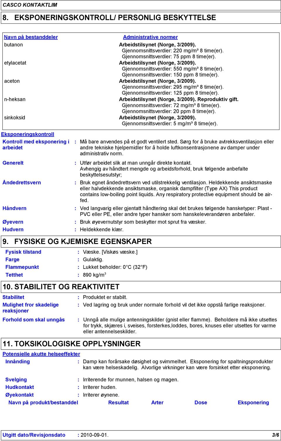 Gjennomsnittsverdier 150 ppm 8 time(er). aceton Arbeidstilsynet (Norge, 3/2009). Gjennomsnittsverdier 295 mg/m³ 8 time(er). Gjennomsnittsverdier 125 ppm 8 time(er). Arbeidstilsynet (Norge, 3/2009). Reproduktiv gift.