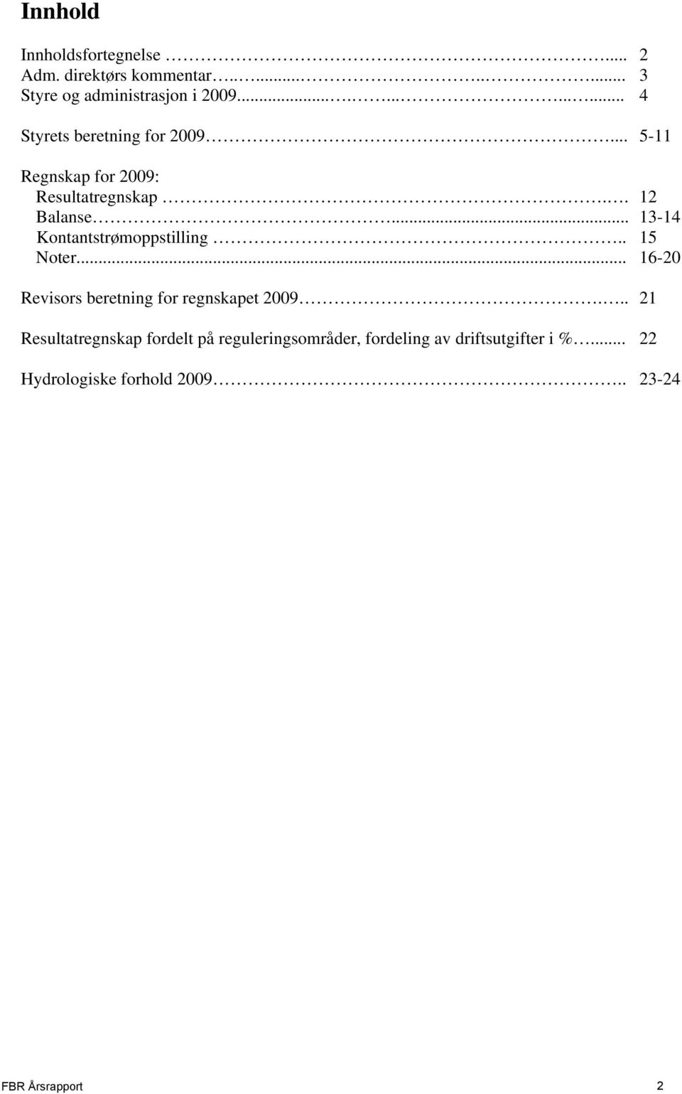 .. 13-14 Kontantstrømoppstilling.. 15 Noter... 16-20 Revisors beretning for regnskapet 2009.