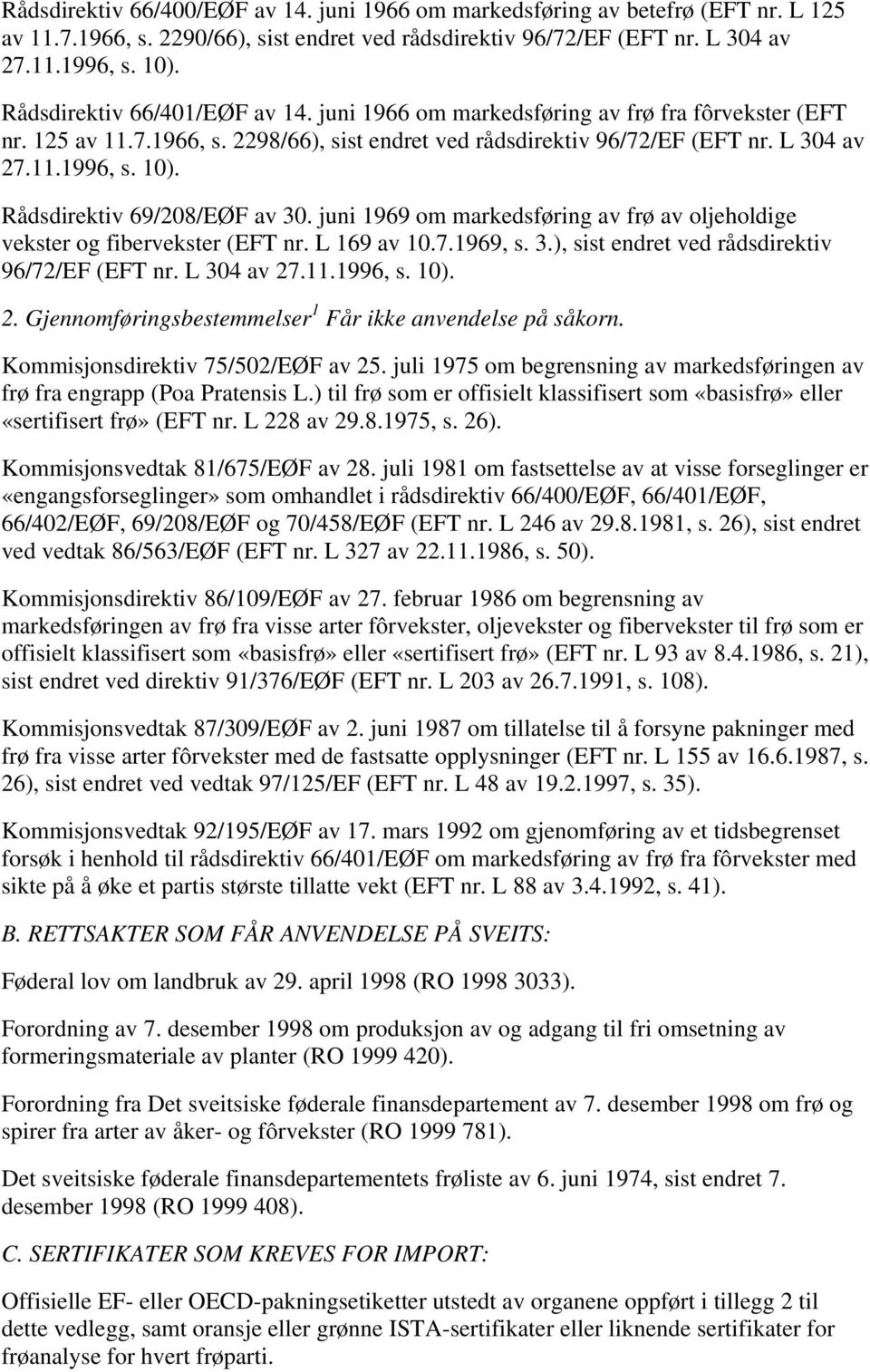 Rådsdirektiv 69/208/EØF av 30. juni 1969 om markedsføring av frø av oljeholdige vekster og fibervekster (EFT nr. L 169 av 10.7.1969, s. 3.), sist endret ved rådsdirektiv 96/72/EF (EFT nr. L 304 av 27.