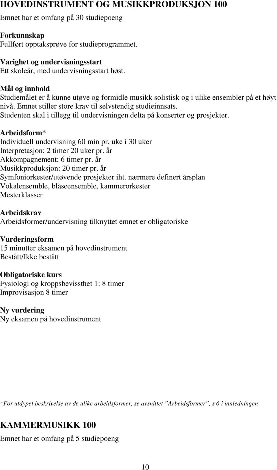 Studenten skal i tillegg til undervisningen delta på konserter og prosjekter. * Individuell undervisning 60 min pr. uke i 30 uker Interpretasjon: 2 timer 20 uker pr. år Akkompagnement: 6 timer pr.