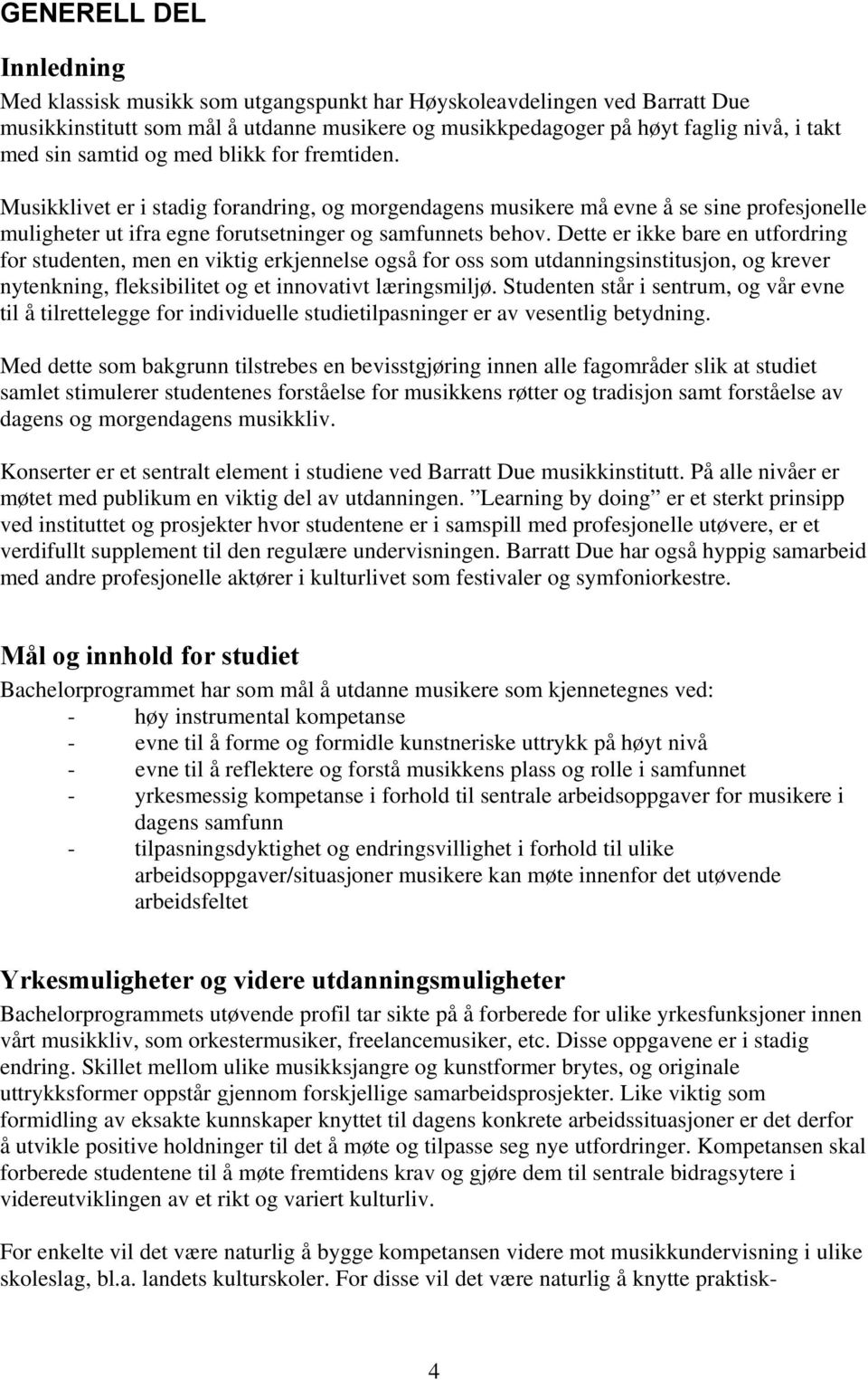 Dette er ikke bare en utfordring for studenten, men en viktig erkjennelse også for oss som utdanningsinstitusjon, og krever nytenkning, fleksibilitet og et innovativt læringsmiljø.