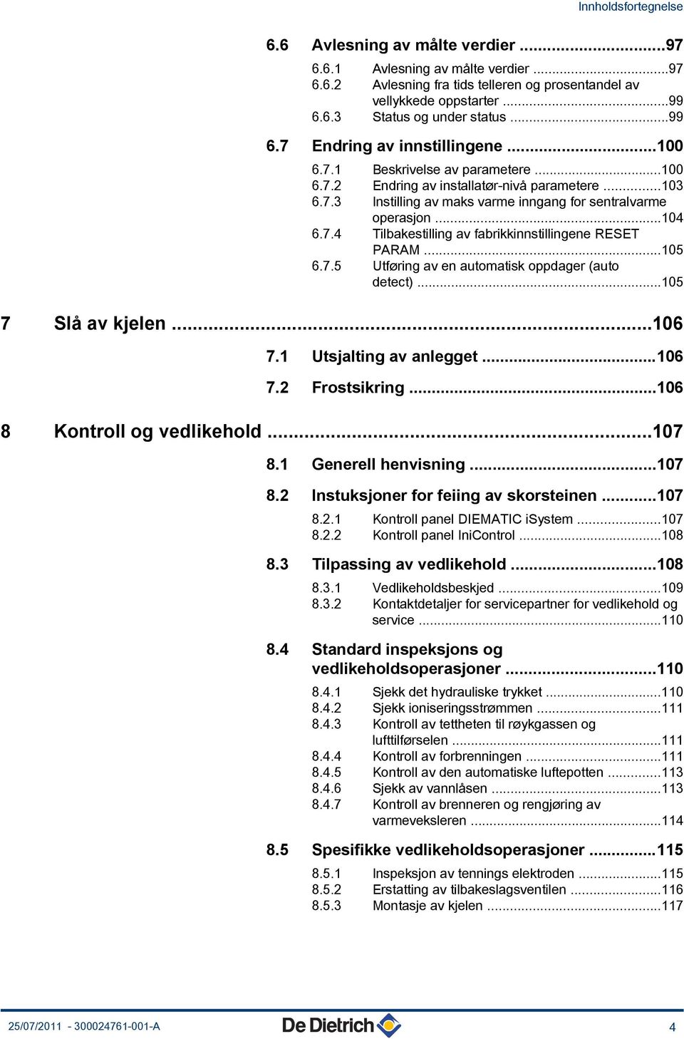 ..05 6.7.5 Utføring av en automatisk oppdager (auto detect)...05 7 Slå av kjelen...06 7. Utsjalting av anlegget...06 7. Frostsikring...06 8 Kontroll og vedlikehold...07 8.