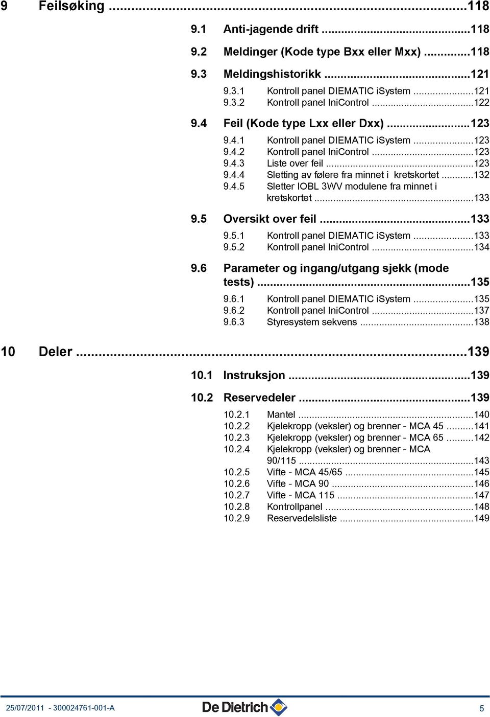 ..33 9.5 Oversikt over feil...33 9.5. Kontroll panel DIEMATIC isystem...33 9.5. Kontroll panel IniControl...34 9.6 Parameter og ingang/utgang sjekk (mode tests)...35 9.6. Kontroll panel DIEMATIC isystem...35 9.6. Kontroll panel IniControl...37 9.