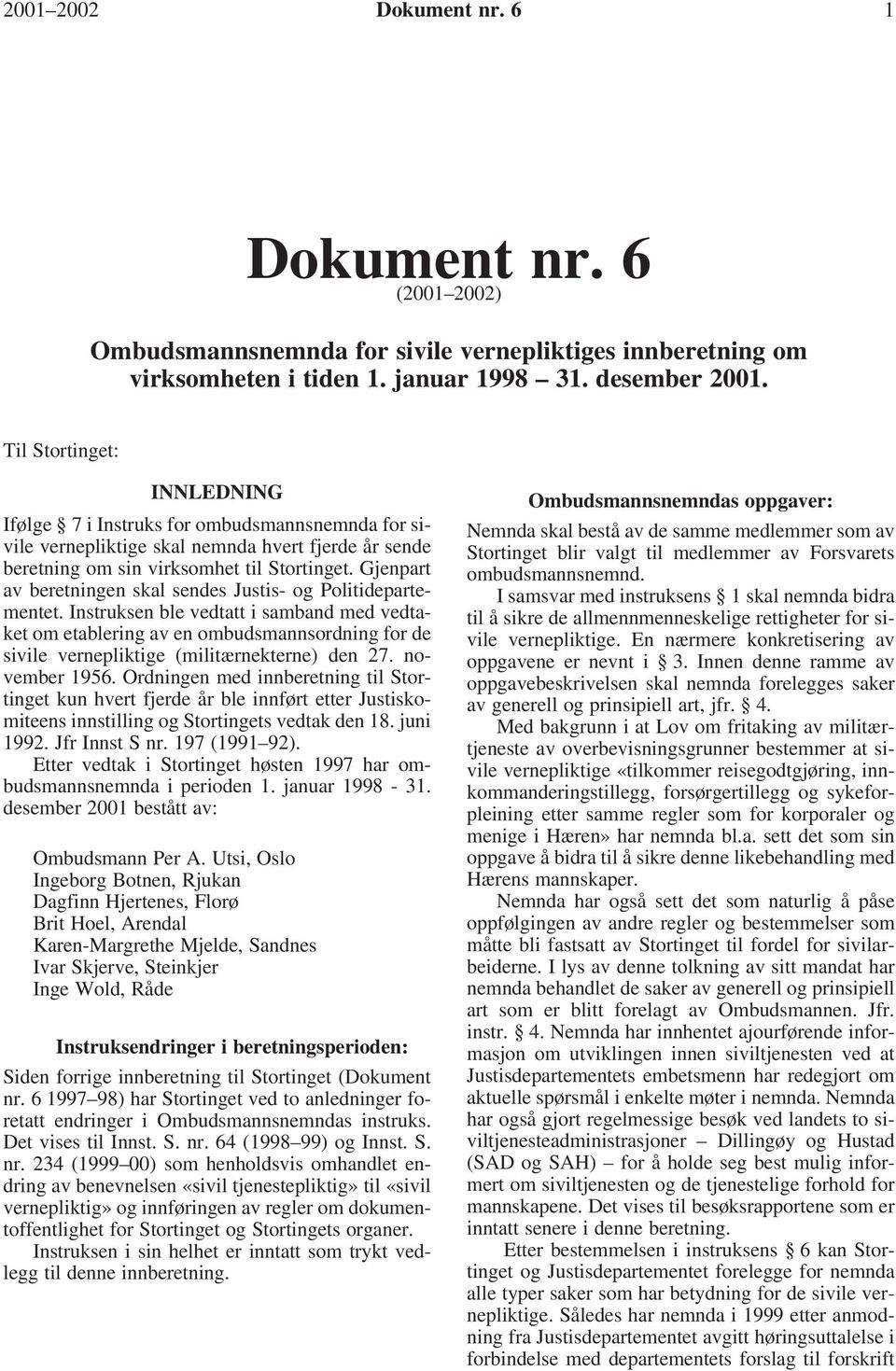 Gjenpart av beretningen skal sendes Justis- og Politidepartementet.