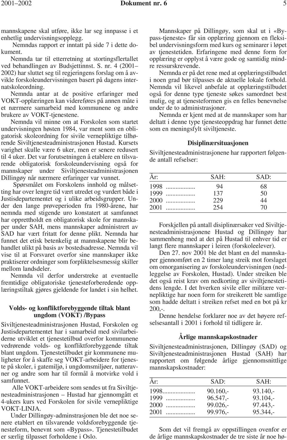 4 (2001 2002) har sluttet seg til regjeringens forslag om å avvikle forskoleundervisningen basert på dagens internatskoleordning.