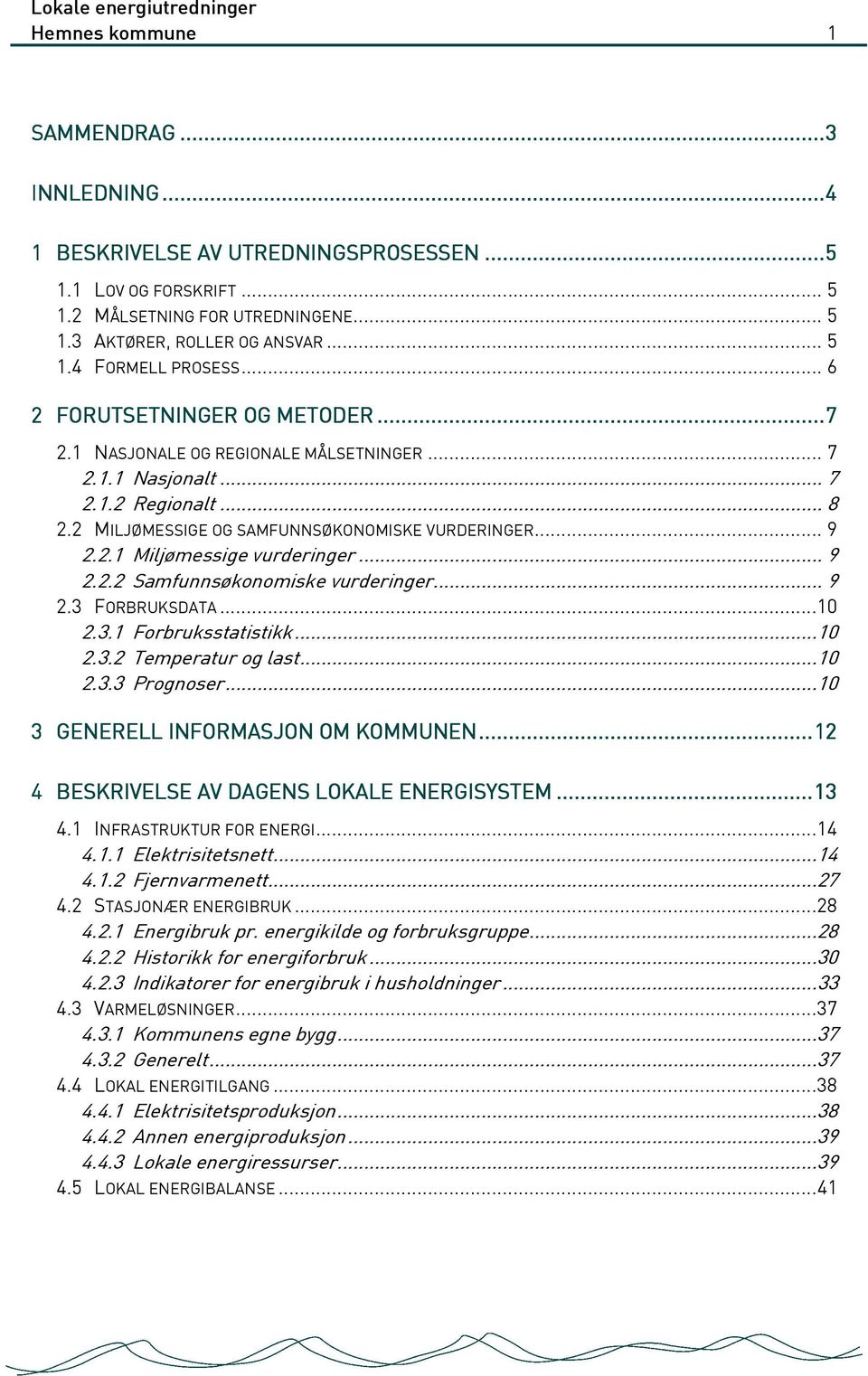 2 MILJØMESSIGE OG SAMFUNNSØKONOMISKE VURDERINGER... 9 2.2.1 Miljømessige vurderinger... 9 2.2.2 Samfunnsøkonomiske vurderinger... 9 2.3 FORBRUKSDATA...10 2.3.1 Forbruksstatistikk...10 2.3.2 Temperatur og last.