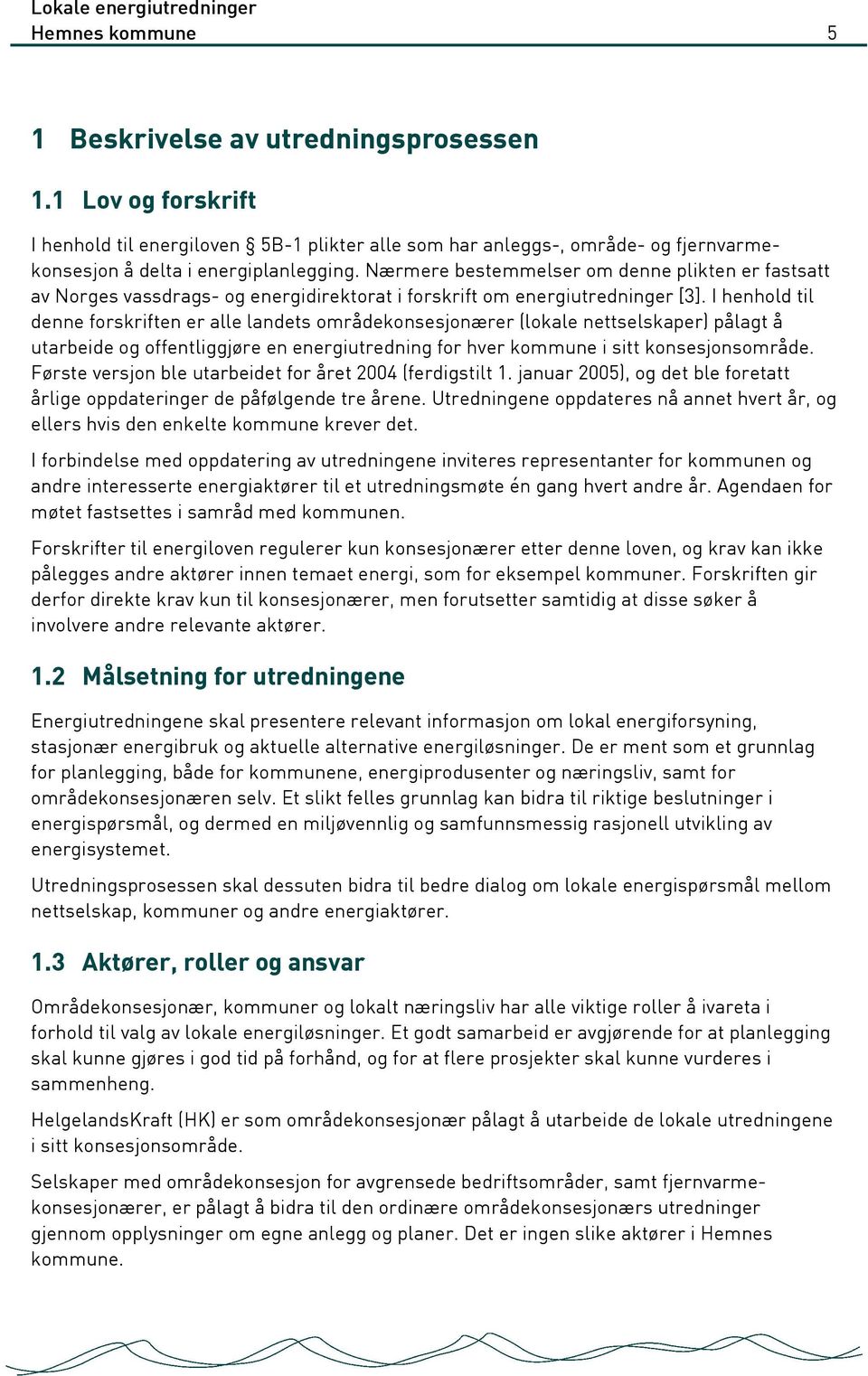 I henhold til denne forskriften er alle landets områdekonsesjonærer (lokale nettselskaper) pålagt å utarbeide og offentliggjøre en energiutredning for hver kommune i sitt konsesjonsområde.