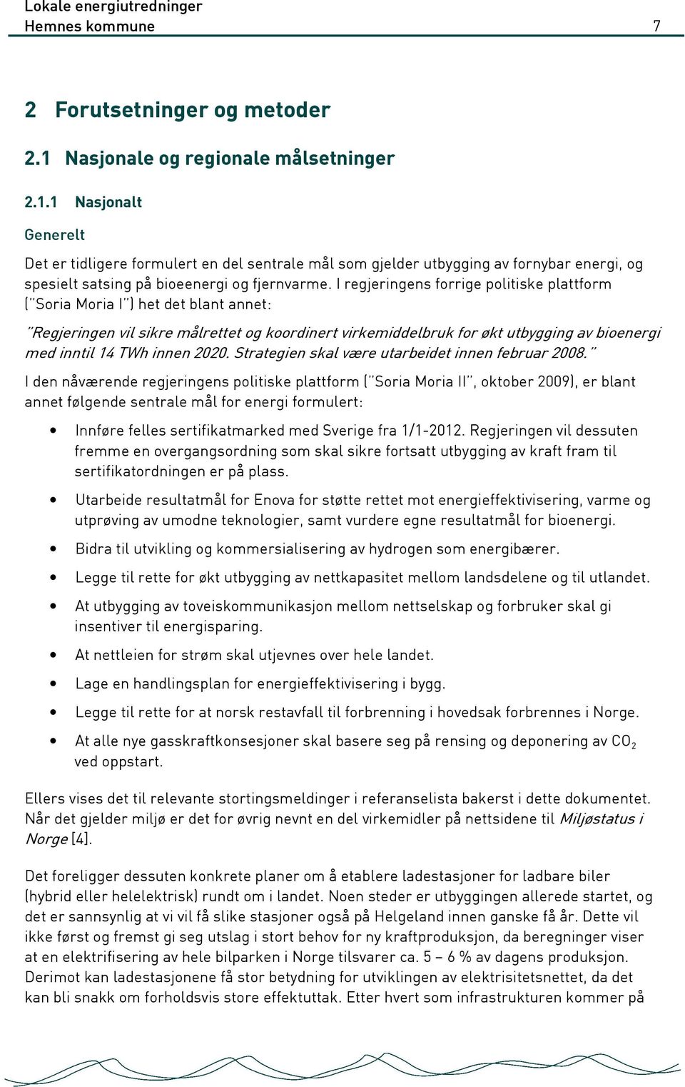 I regjeringens forrige politiske plattform ( Soria Moria I ) het det blant annet: Regjeringen vil sikre målrettet og koordinert virkemiddelbruk for økt utbygging av bioenergi med inntil 14 TWh innen