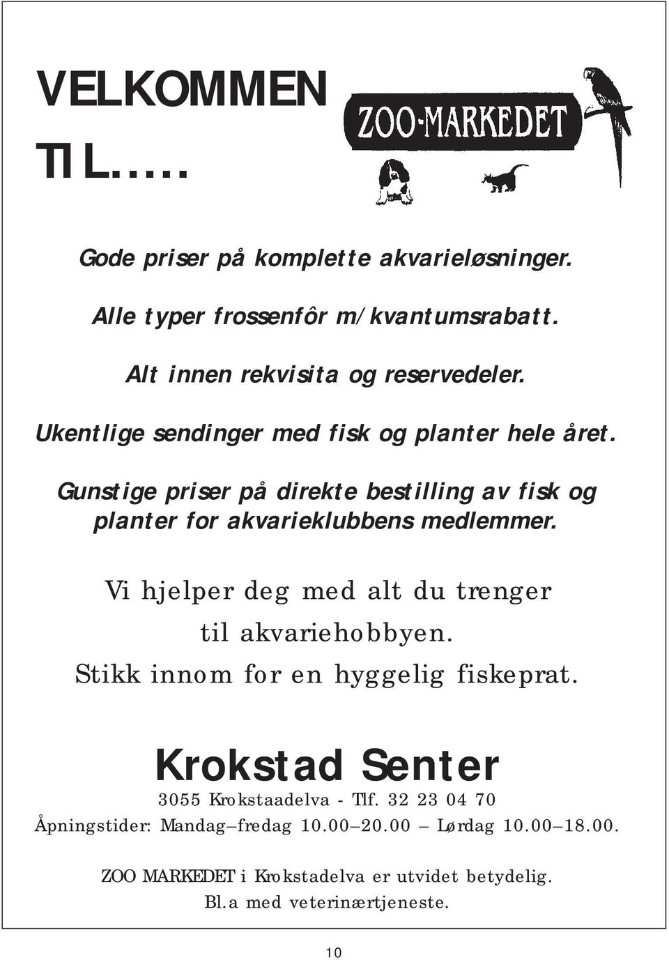 Vi hjelper deg med alt du trenger til akvariehobbyen. Stikk innom for en hyggelig fiskeprat. Krokstad Senter 3055 Krokstaadelva - Tlf.