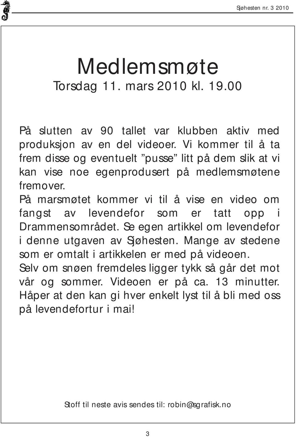 På marsmøtet kommer vi til å vise en video om fangst av levendefor som er tatt opp i Drammensområdet. Se egen artikkel om levendefor i denne utgaven av Sjøhesten.