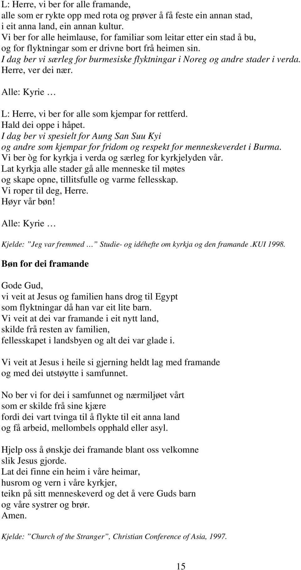 I dag ber vi særleg for burmesiske flyktningar i Noreg og andre stader i verda. Herre, ver dei nær. Alle: Kyrie L: Herre, vi ber for alle som kjempar for rettferd. Hald dei oppe i håpet.