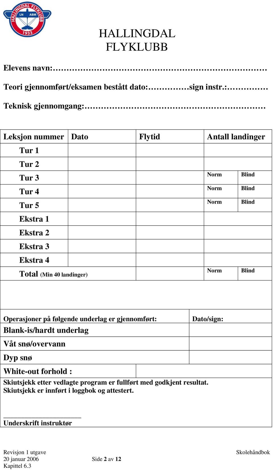 Blind Norm Blind Norm Blind Norm Blind Total (Min 40 landinger) Operasjoner på følgende underlag er gjennomført: Blank-is/hardt underlag Våt