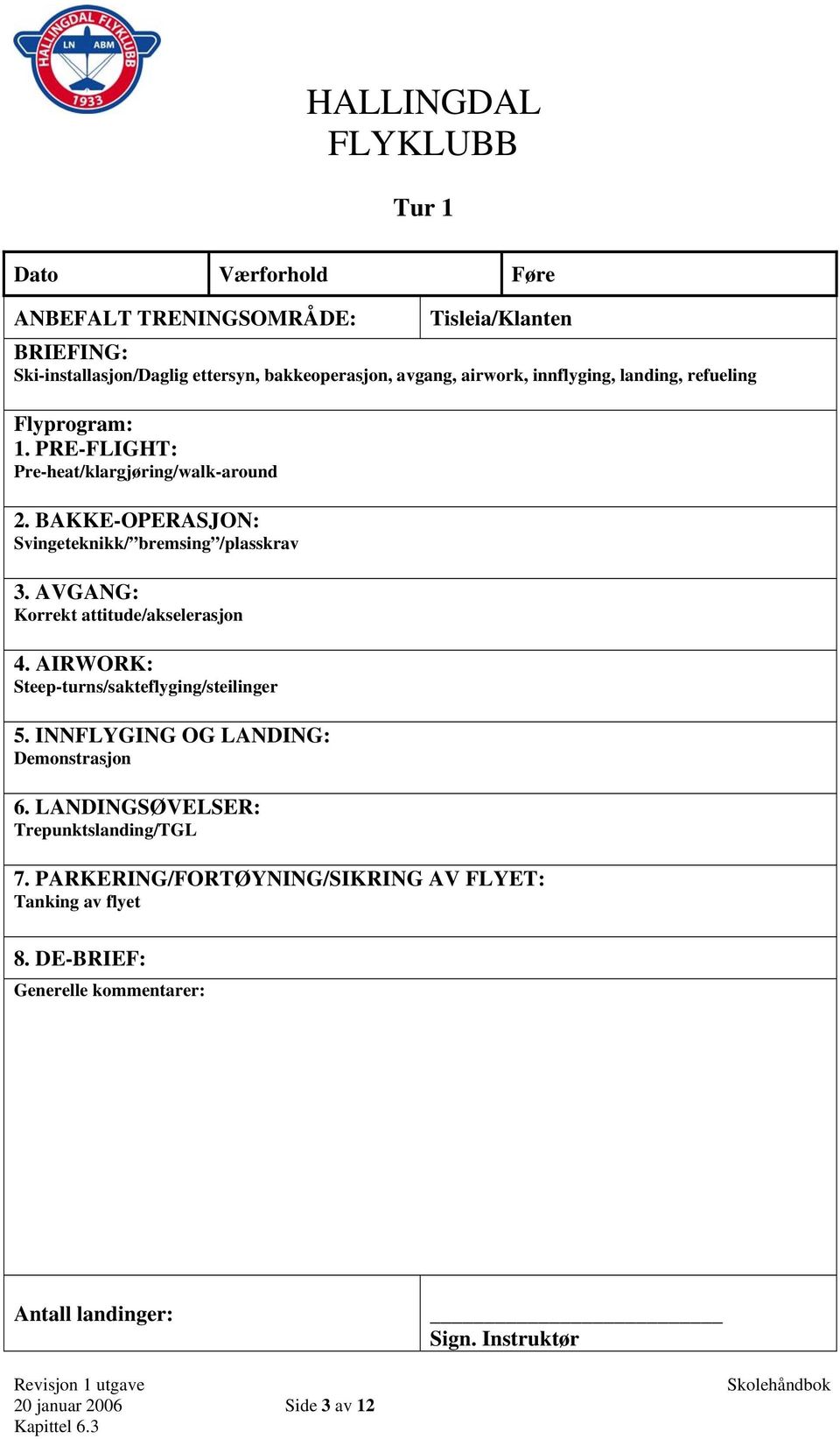 AVGANG: Korrekt attitude/akselerasjon 4. AIRWORK: Steep-turns/sakteflyging/steilinger 5.