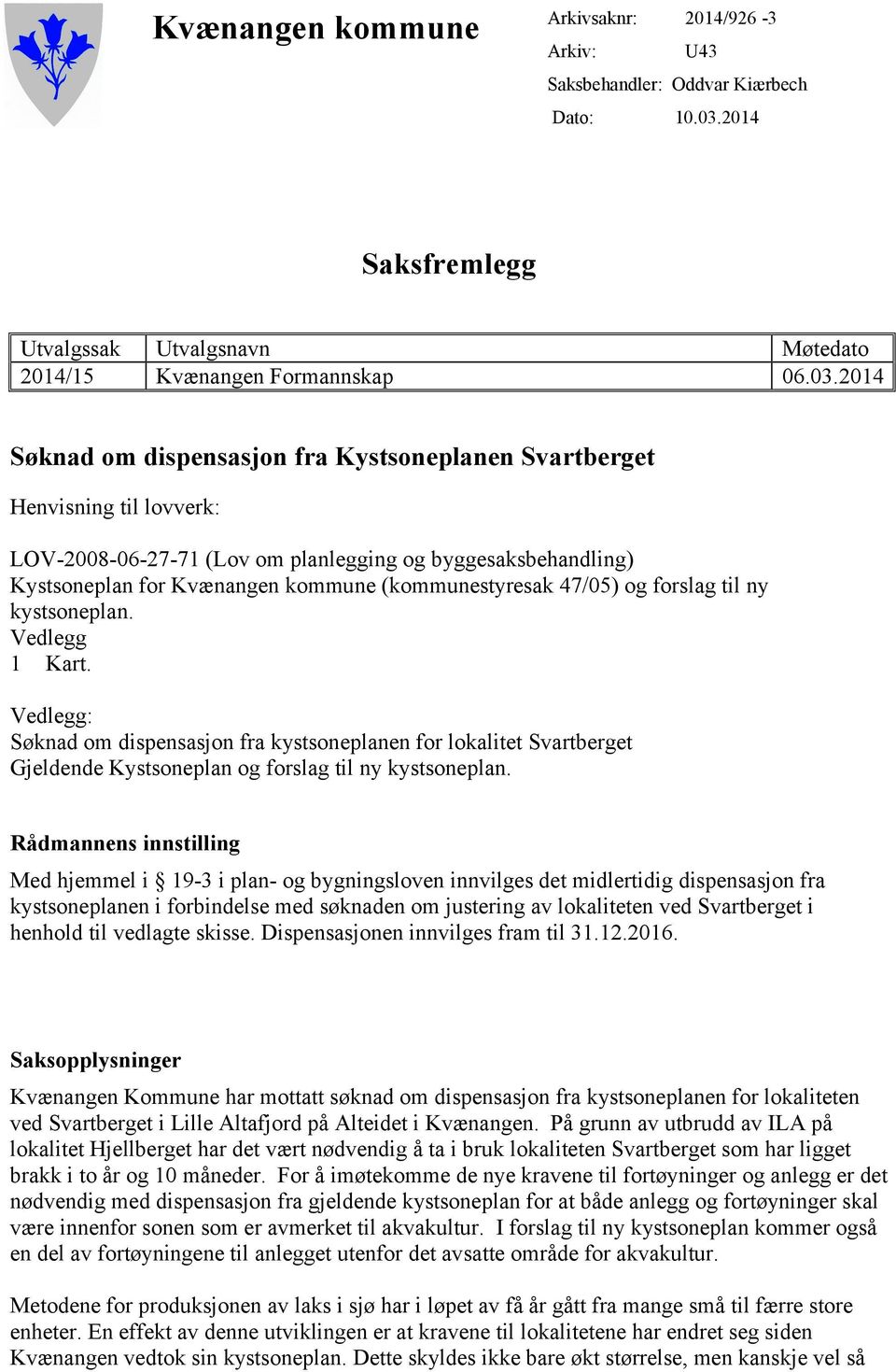 2014 Søknad om dispensasjon fra Kystsoneplanen Svartberget Henvisning til lovverk: LOV-2008-06-27-71 (Lov om planlegging og byggesaksbehandling) Kystsoneplan for Kvænangen kommune (kommunestyresak