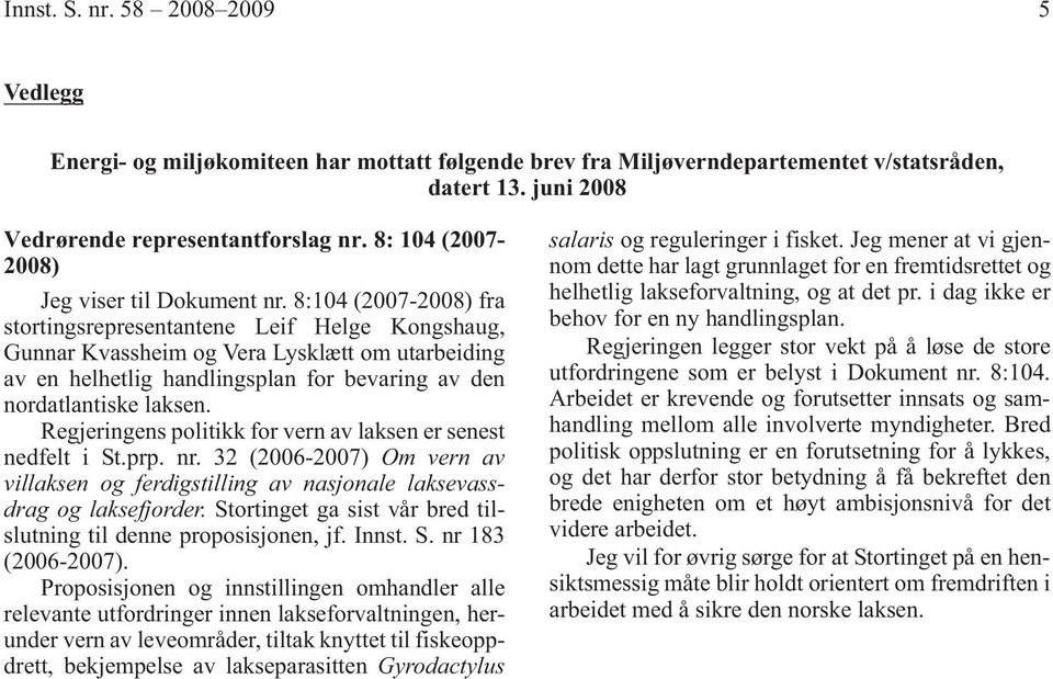 8:104 (2007-2008) fra stortingsrepresentantene Leif Helge Kongshaug, Gunnar Kvassheim og Vera Lysklætt om utarbeiding av en helhetlig handlingsplan for bevaring av den nordatlantiske laksen.