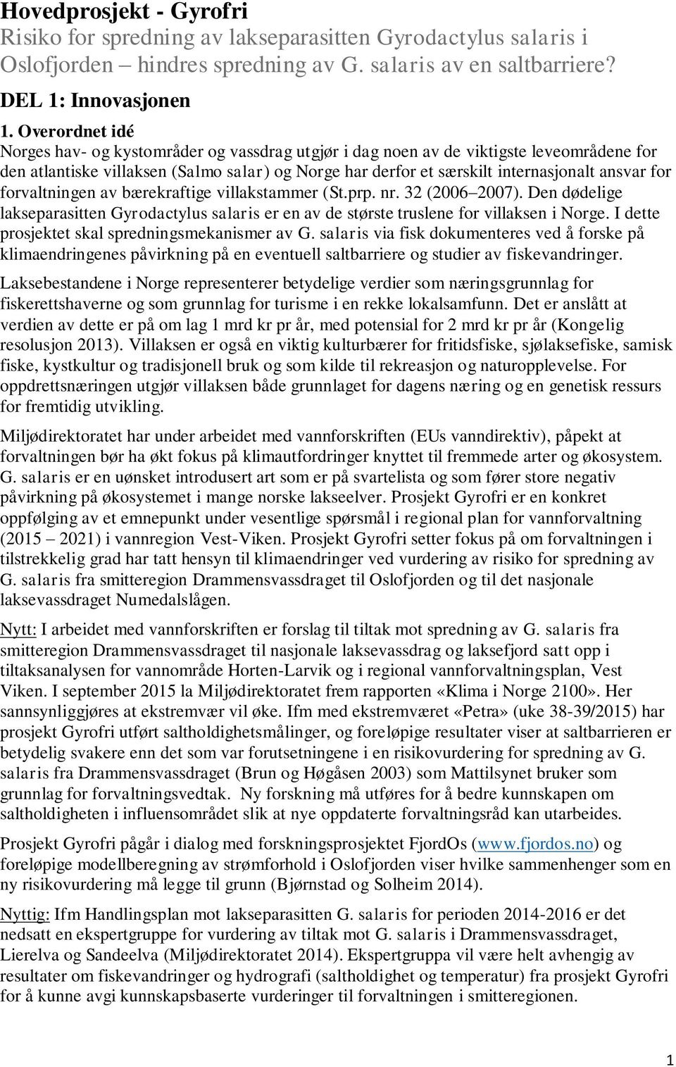 for forvaltningen av bærekraftige villakstammer (St.prp. nr. 32 (2006 2007). Den dødelige lakseparasitten Gyrodactylus salaris er en av de største truslene for villaksen i Norge.