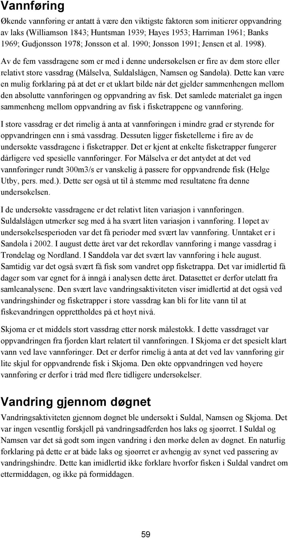 Dette kan være en mulig forklaring på at det er et uklart bilde når det gjelder sammenhengen mellom den absolutte vannføringen og oppvandring av fisk.