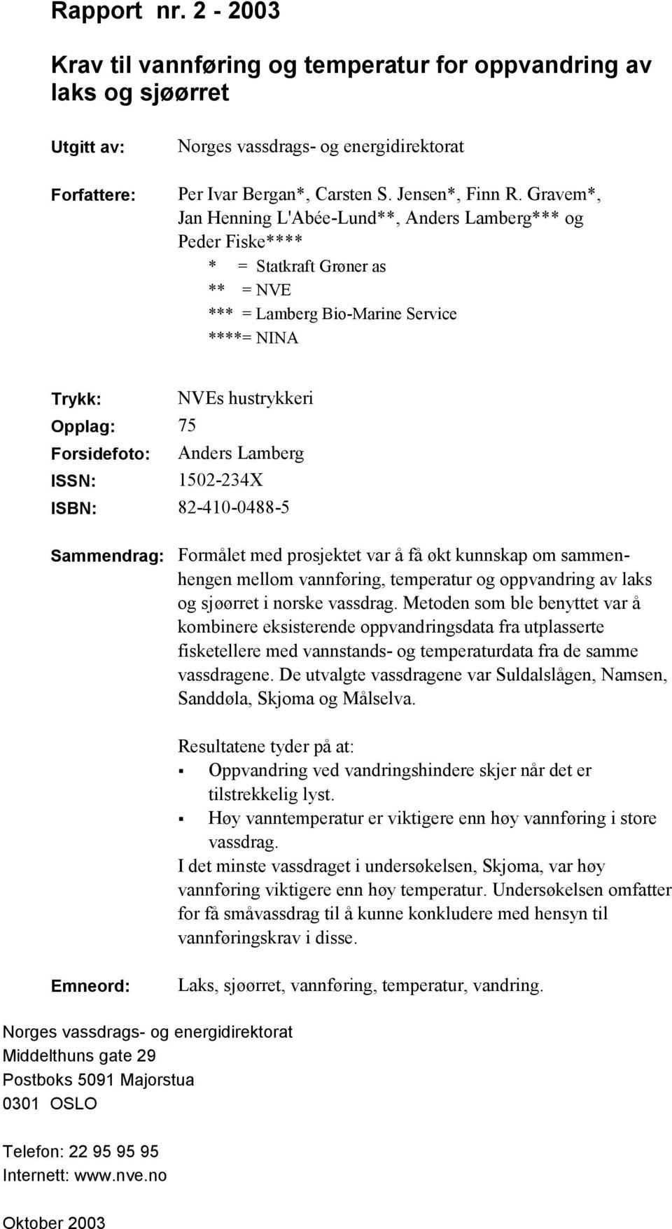 Anders Lamberg ISSN: 1502-234X ISBN: 82-410-0488-5 Sammendrag: Formålet med prosjektet var å få økt kunnskap om sammenhengen mellom vannføring, temperatur og oppvandring av laks og sjøørret i norske