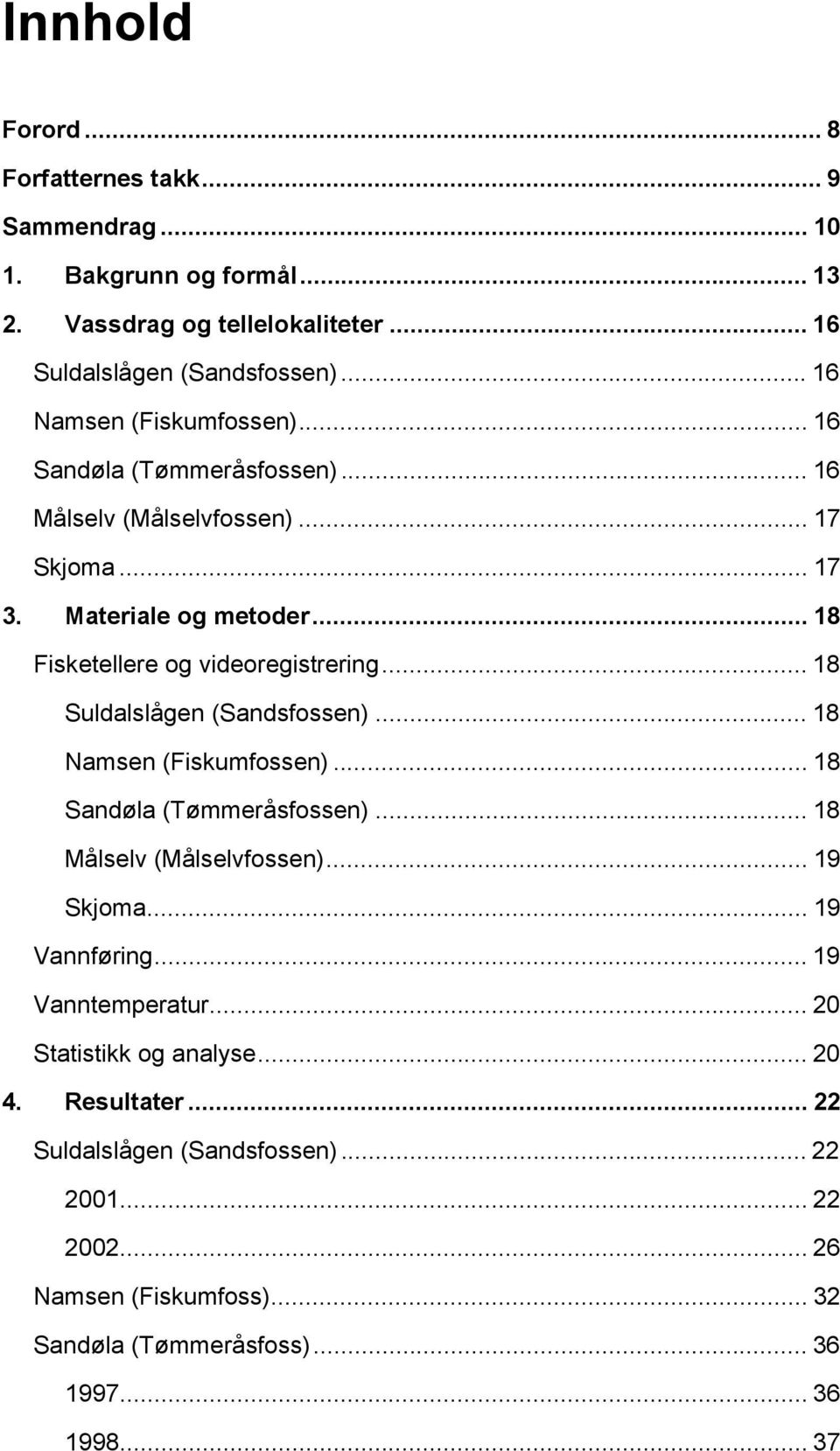 .. 18 Suldalslågen (Sandsfossen)... 18 Namsen (Fiskumfossen)... 18 Sandøla (Tømmeråsfossen)... 18 Målselv (Målselvfossen)... 19 Skjoma... 19 Vannføring... 19 Vanntemperatur.