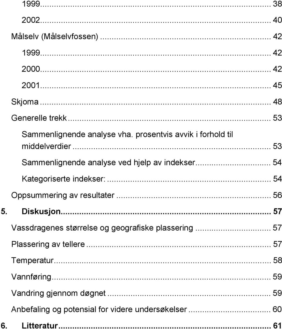 .. 54 Kategoriserte indekser:... 54 Oppsummering av resultater... 56 5. Diskusjon... 57 Vassdragenes størrelse og geografiske plassering.