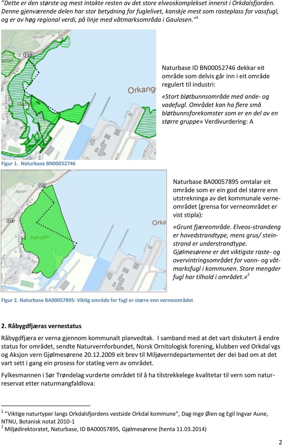 1 Naturbase ID BN00052746 dekkar eit område som delvis går inn i eit område regulert til industri: «Stort bløtbunnsområde med ande- og vadefugl.