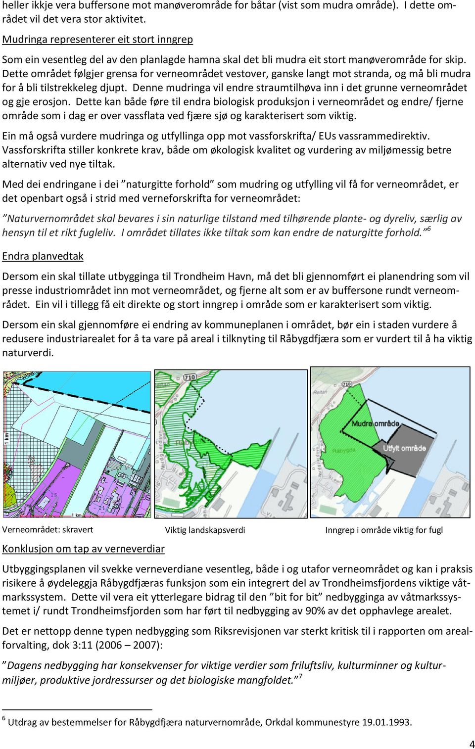 Dette området følgjer grensa for verneområdet vestover, ganske langt mot stranda, og må bli mudra for å bli tilstrekkeleg djupt.