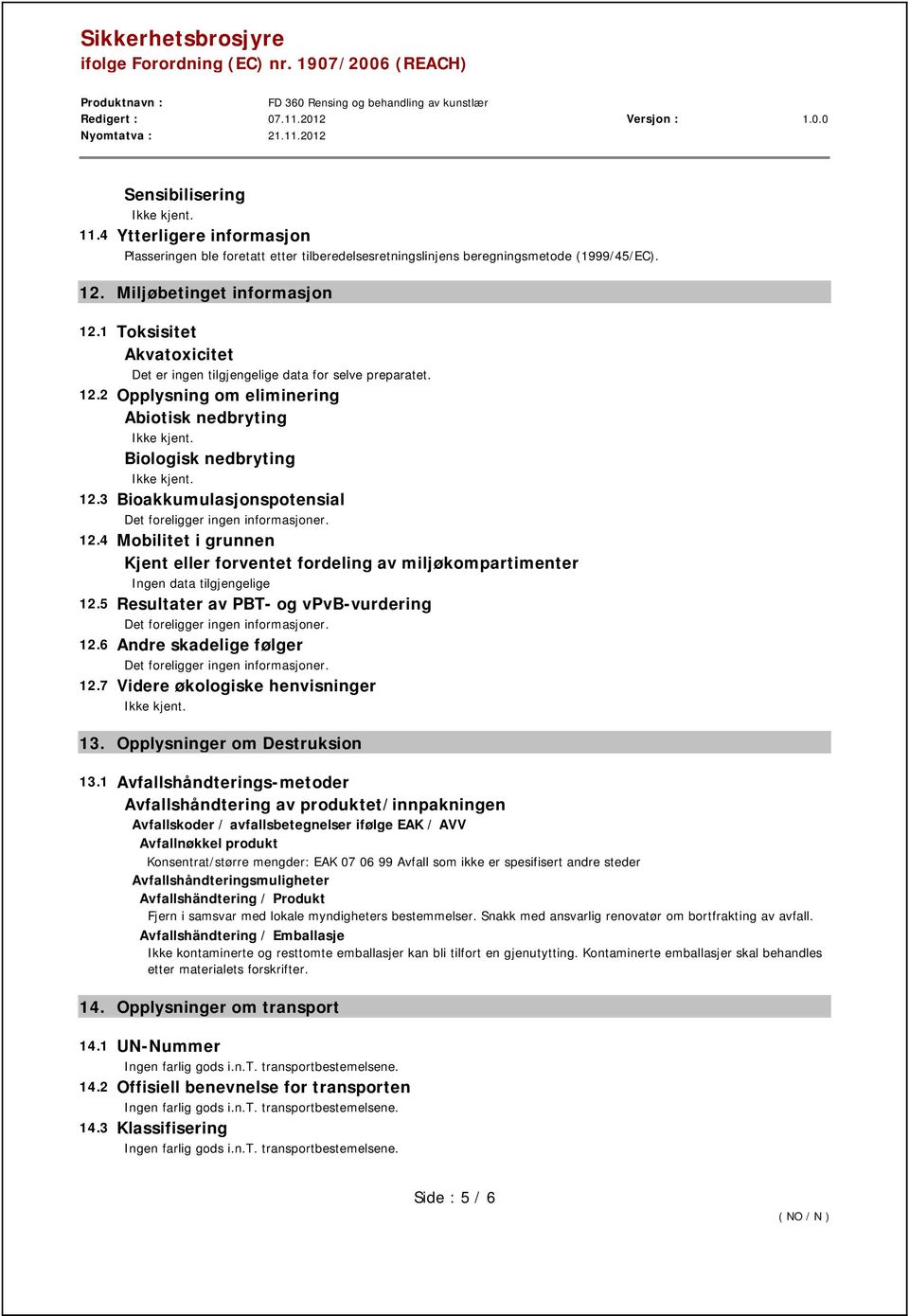 4 Mobilitet i grunnen Kjent eller forventet fordeling av miljøkompartimenter data tilgjengelige 12.5 Resultater av PBT- og vpvb-vurdering 12.6 Andre skadelige følger 12.