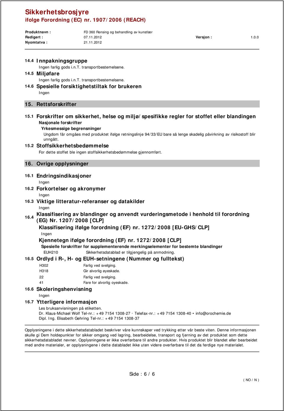 94/33/EU bare så lenge skadelig påvirkning av risikostoff blir unngått. 15.2 Stoffsikkerhetsbedømmelse For dette stoffet ble ingen stoffsikkerhetsbedømmelse gjennomført. 16. Ovrige opplysninger 16.