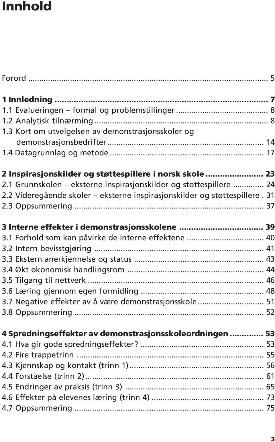 2 Videregående skoler eksterne inspirasjonskilder og støttespillere. 31 2.3 Oppsummering... 37 3 Interne effekter i demonstrasjonsskolene... 39 3.1 Forhold som kan påvirke de interne effektene... 40 3.