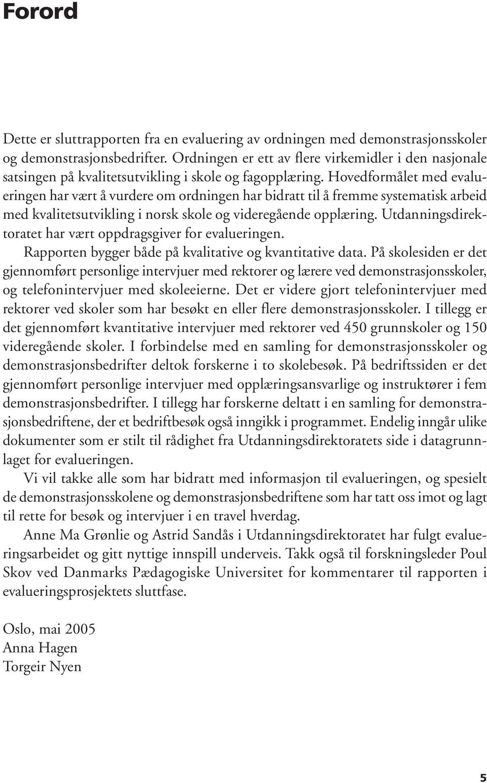 Hovedformålet med evalueringen har vært å vurdere om ordningen har bidratt til å fremme systematisk arbeid med kvalitetsutvikling i norsk skole og videregående opplæring.