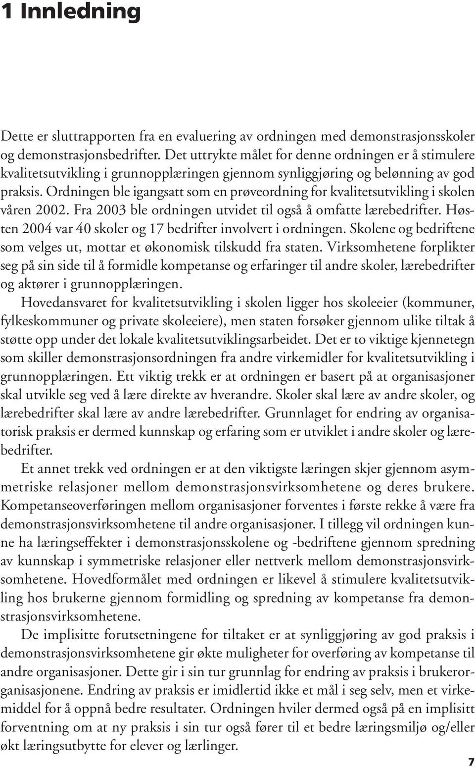 Ordningen ble igangsatt som en prøveordning for kvalitetsutvikling i skolen våren 2002. Fra 2003 ble ordningen utvidet til også å omfatte lærebedrifter.