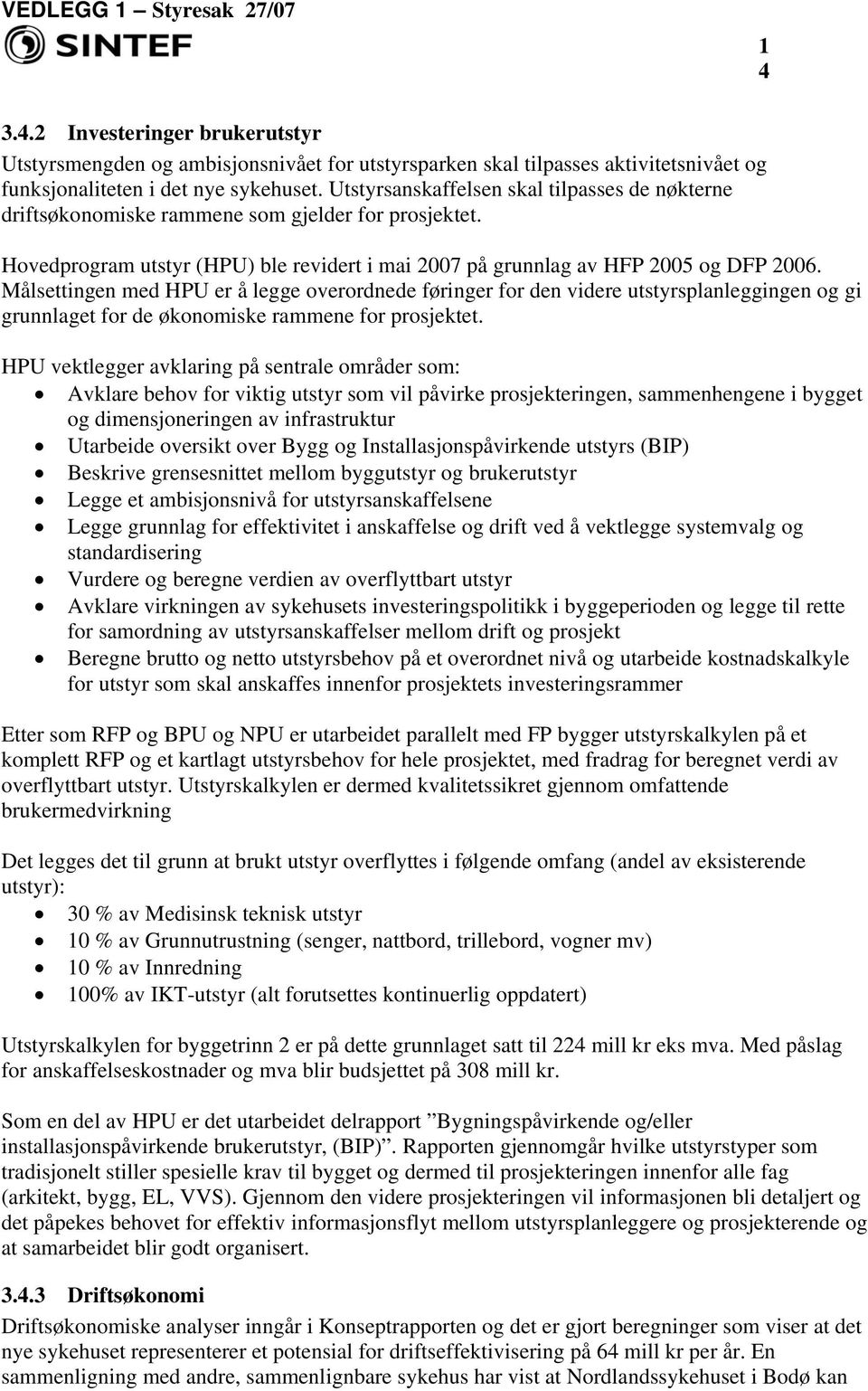 Målsettingen med HPU er å legge overordnede føringer for den videre utstyrsplanleggingen og gi grunnlaget for de økonomiske rammene for prosjektet.