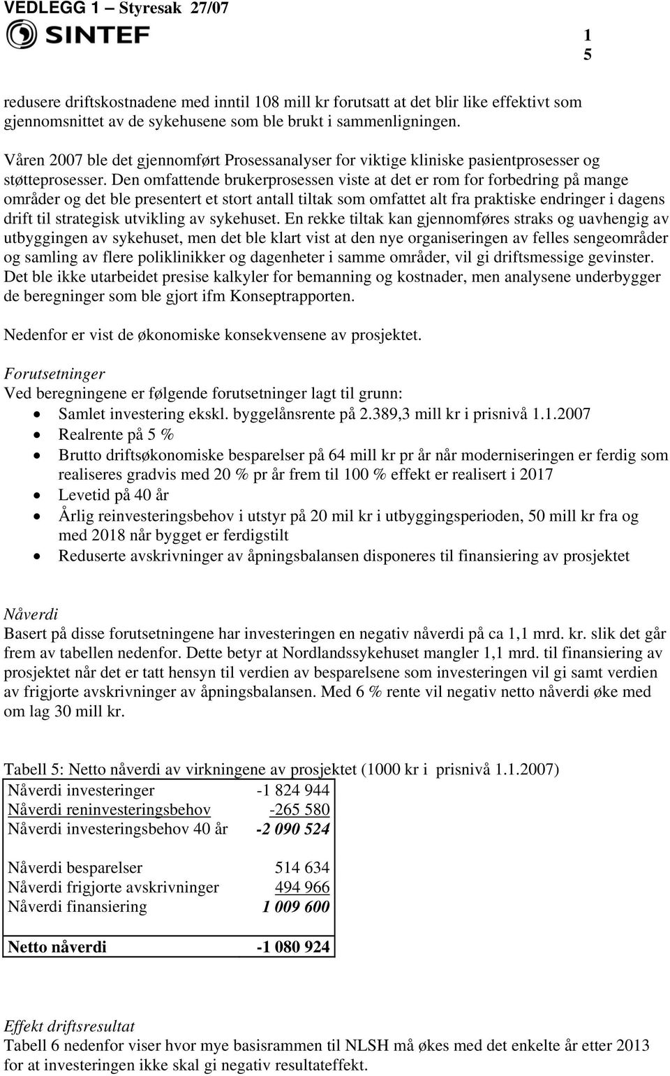 Den omfattende brukerprosessen viste at det er rom for forbedring på mange områder og det ble presentert et stort antall tiltak som omfattet alt fra praktiske endringer i dagens drift til strategisk