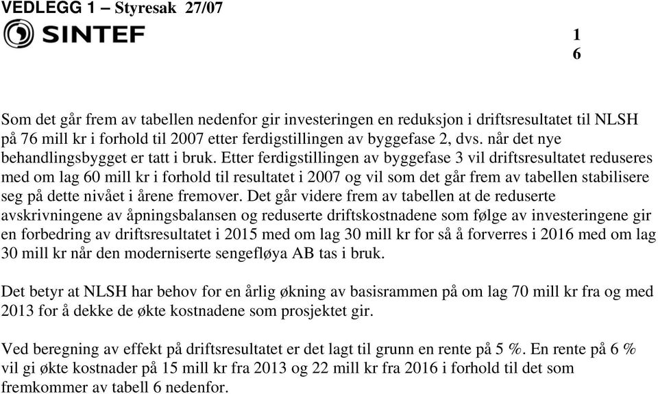 Etter ferdigstillingen av byggefase 3 vil driftsresultatet reduseres med om lag 60 mill kr i forhold til resultatet i 2007 og vil som det går frem av tabellen stabilisere seg på dette nivået i årene