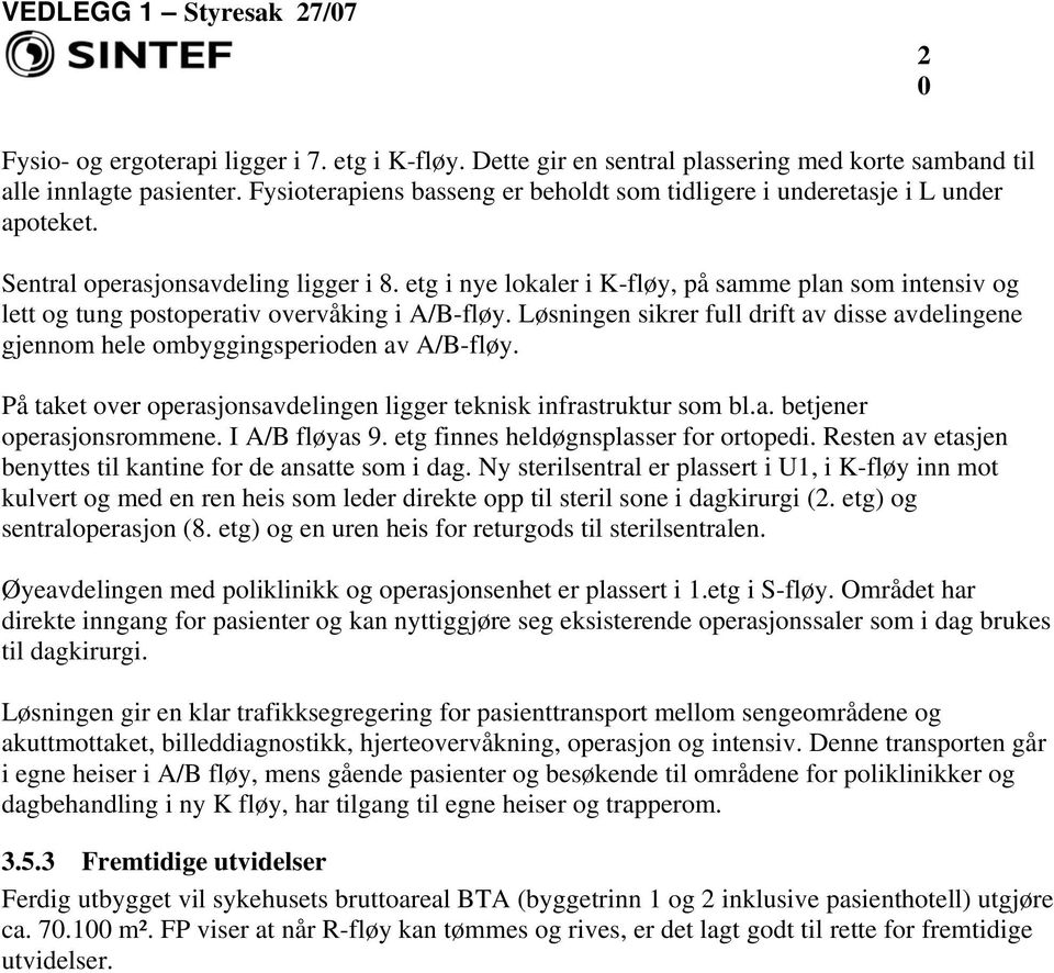 etg i nye lokaler i K-fløy, på samme plan som intensiv og lett og tung postoperativ overvåking i A/B-fløy. Løsningen sikrer full drift av disse avdelingene gjennom hele ombyggingsperioden av A/B-fløy.