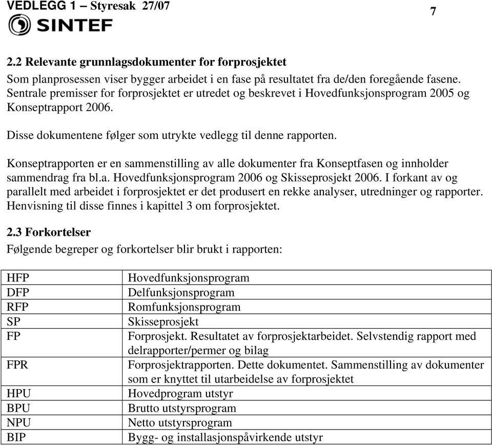 Konseptrapporten er en sammenstilling av alle dokumenter fra Konseptfasen og innholder sammendrag fra bl.a. Hovedfunksjonsprogram 2006 og Skisseprosjekt 2006.