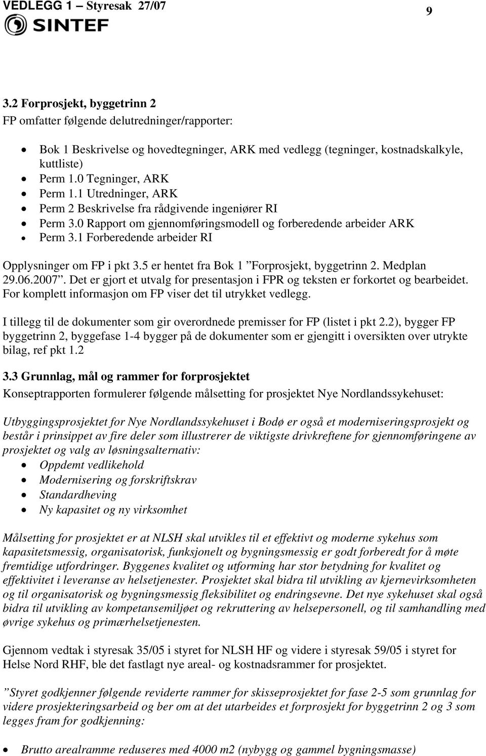 1 Forberedende arbeider RI Opplysninger om FP i pkt 3.5 er hentet fra Bok 1 Forprosjekt, byggetrinn 2. Medplan 29.06.2007.