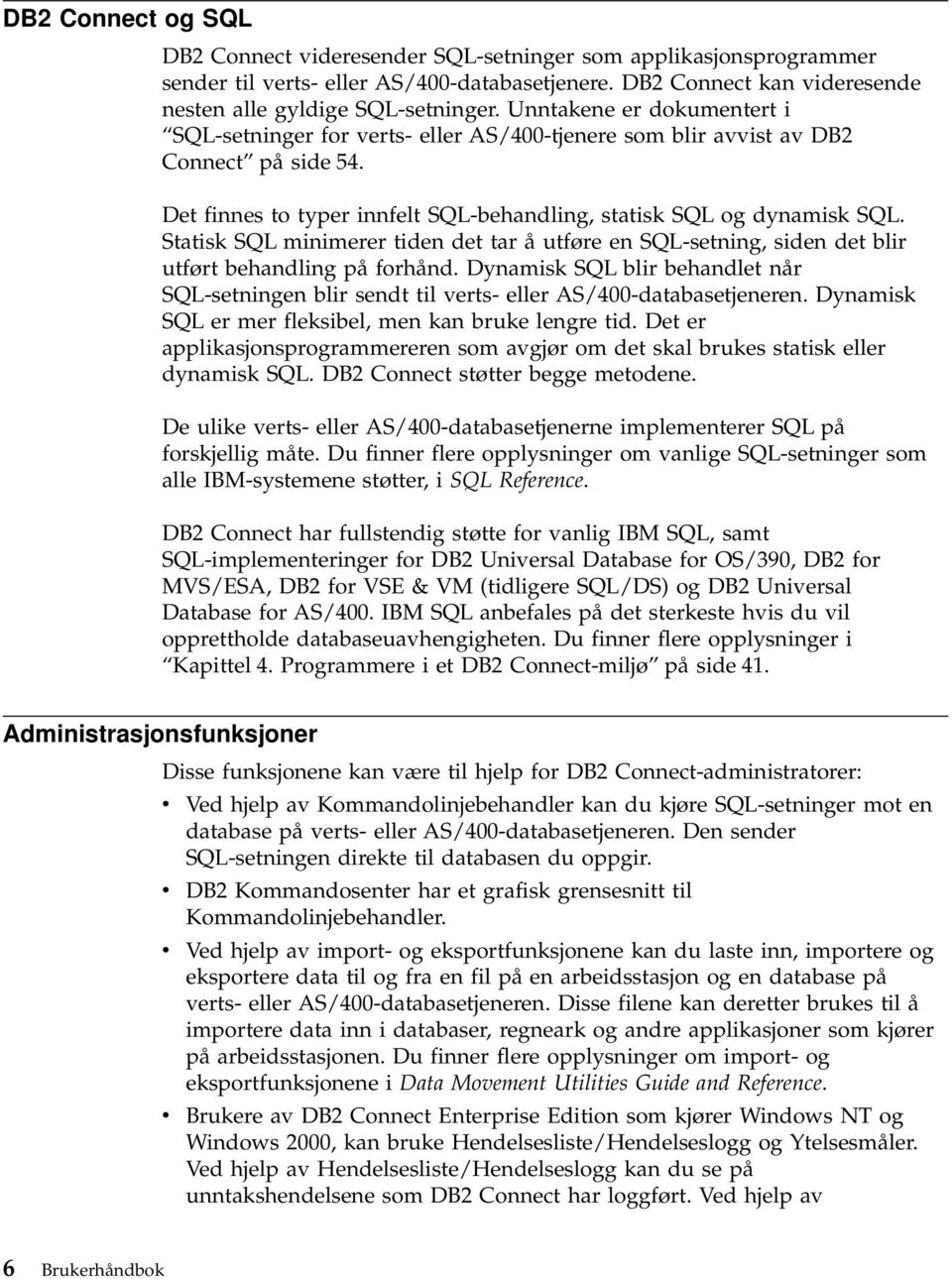 Statisk SQL minimerer tiden det tar å utføre en SQL-setning, siden det blir utført behandling på forhånd.