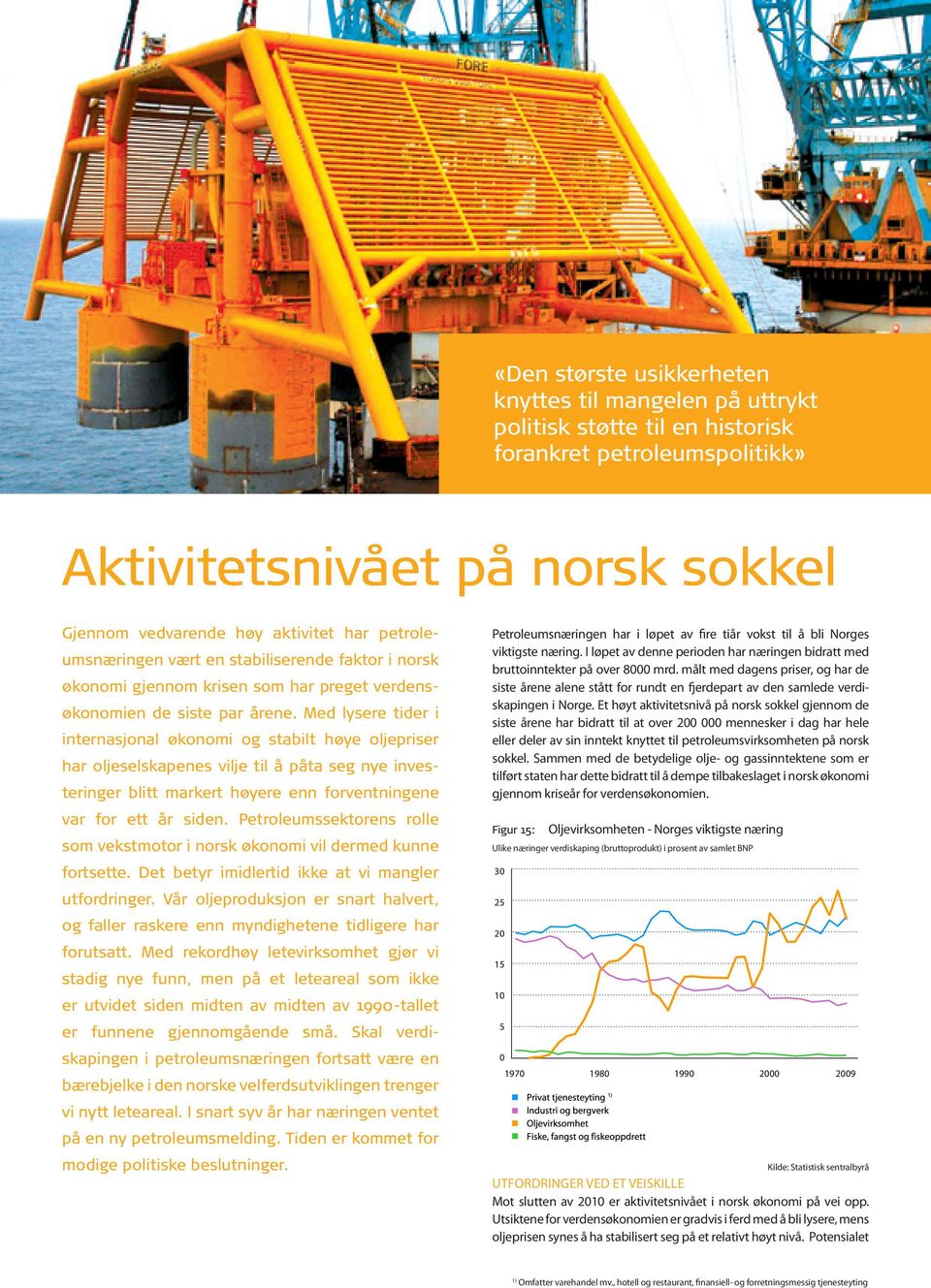 Med lysere tider i internasjonal økonomi og stabilt høye oljepriser har oljeselskapenes vilje til å påta seg nye investeringer blitt markert høyere enn forventningene var for ett år siden.