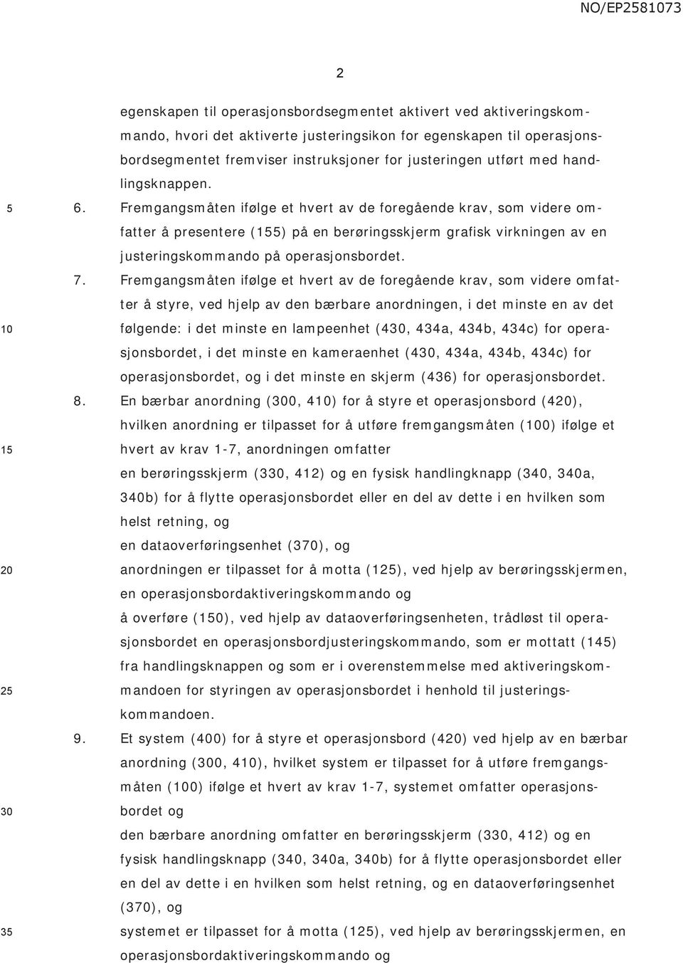 Fremgangsmåten ifølge et hvert av de foregående krav, som videre omfatter å presentere () på en berøringsskjerm grafisk virkningen av en justeringskommando på operasjonsbordet. 7.