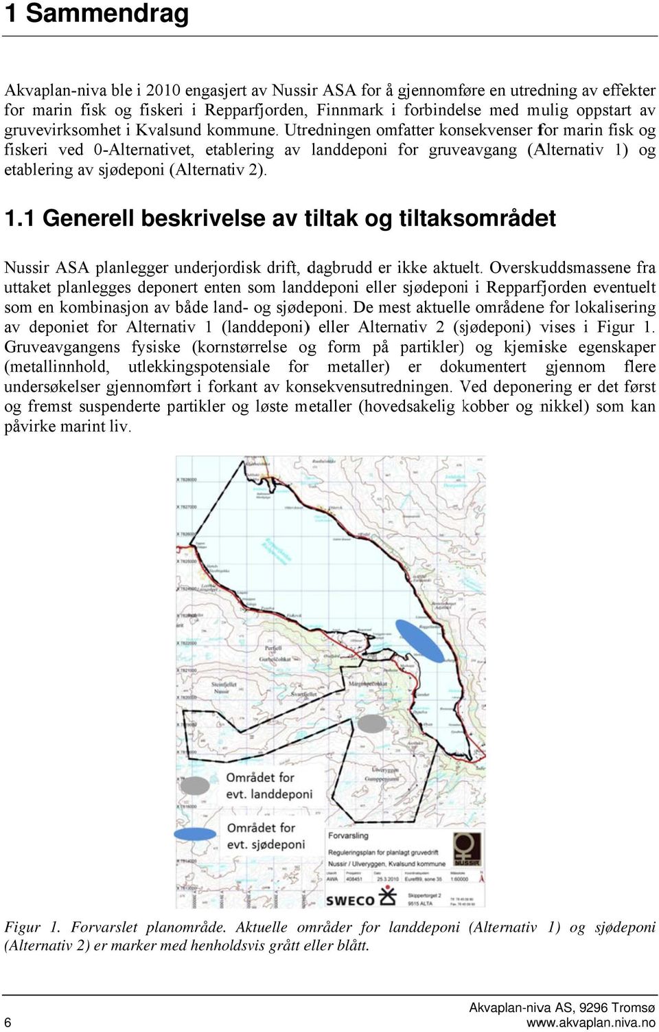 Utredningen omfatter konsekvenser for marin fisk og fiskeri ved 0-Alternativet, etablering av landdeponi for gruveavgang (Alternativ 1)