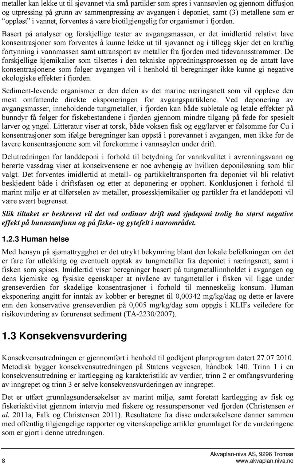 Basert på analyser og forskjellige tester av avgangsmassen, er det imidlertid relativt lave konsentrasjoner som forventes å kunne lekke ut til sjøvannet og i tillegg skjer det en kraftig fortynning i