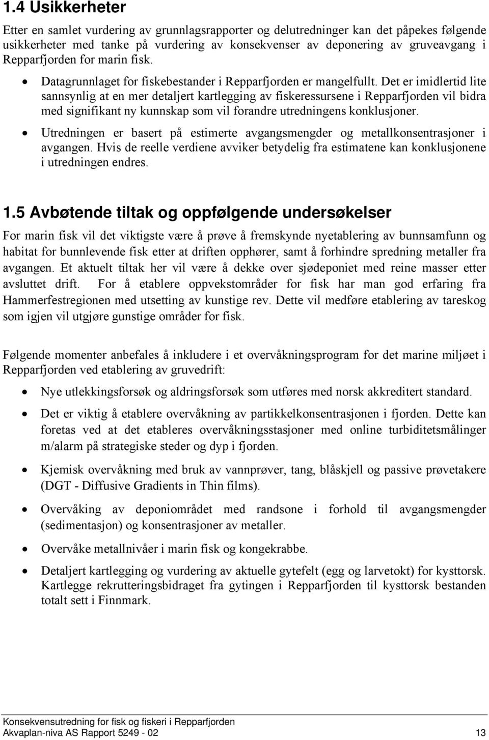 Det er imidlertid lite sannsynlig at en mer detaljert kartlegging av fiskeressursene i Repparfjorden vil bidra med signifikant ny kunnskap som vil forandre utredningens konklusjoner.