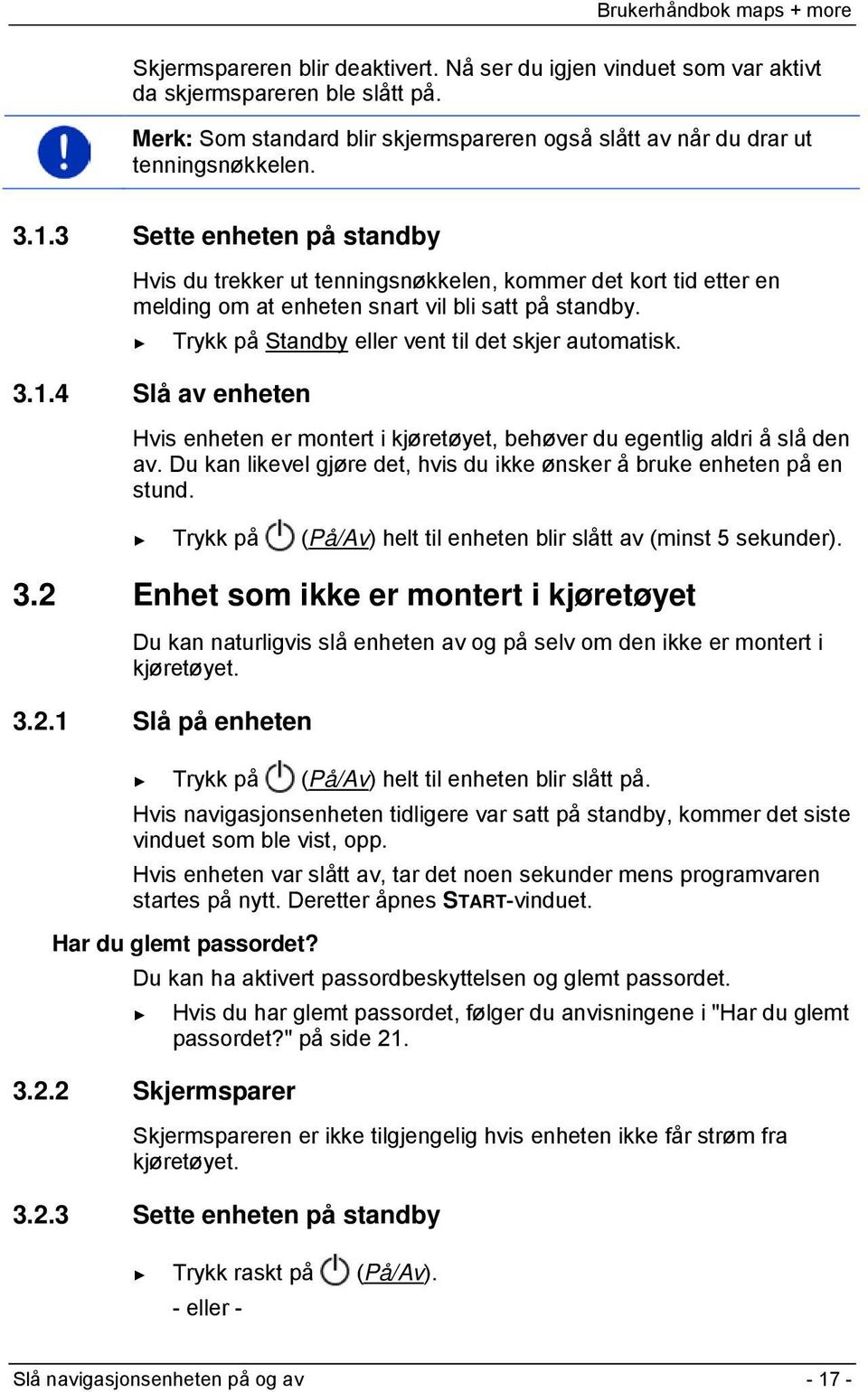 3.1.4 Slå av enheten Hvis enheten er montert i kjøretøyet, behøver du egentlig aldri å slå den av. Du kan likevel gjøre det, hvis du ikke ønsker å bruke enheten på en stund.