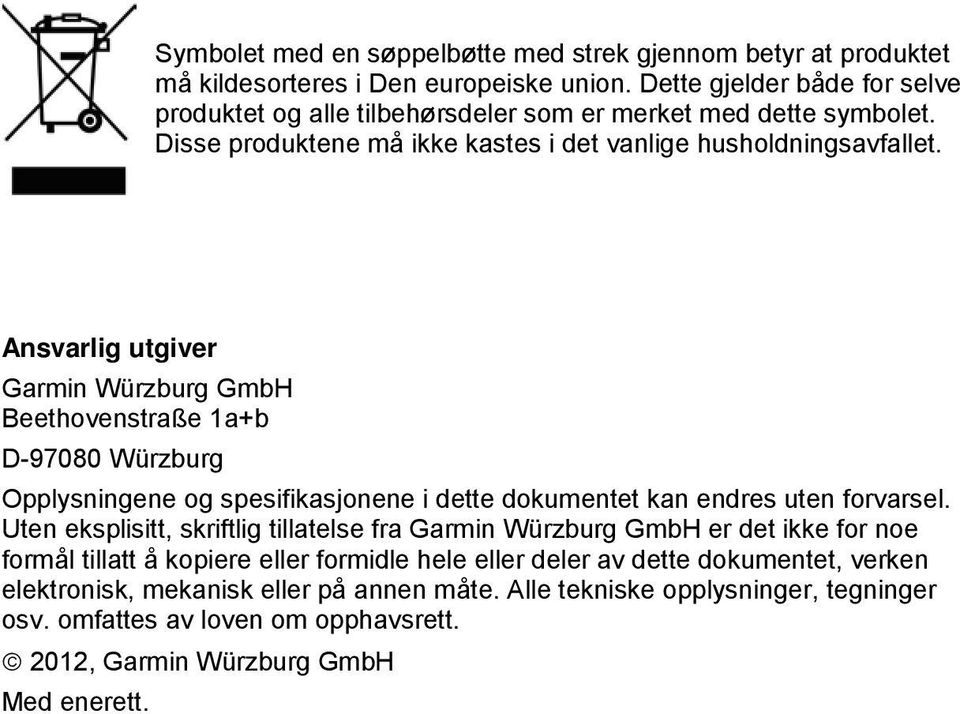 Ansvarlig utgiver Garmin Würzburg GmbH Beethovenstraße 1a+b D-97080 Würzburg Opplysningene og spesifikasjonene i dette dokumentet kan endres uten forvarsel.