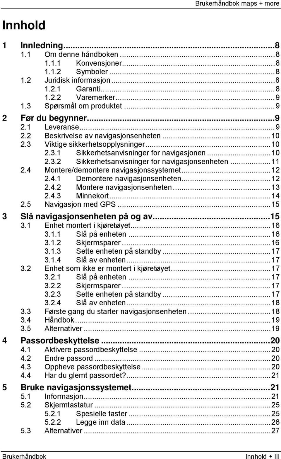 .. 11 2.4 Montere/demontere navigasjonssystemet... 12 2.4.1 Demontere navigasjonsenheten... 12 2.4.2 Montere navigasjonsenheten... 13 2.4.3 Minnekort... 14 2.5 Navigasjon med GPS.