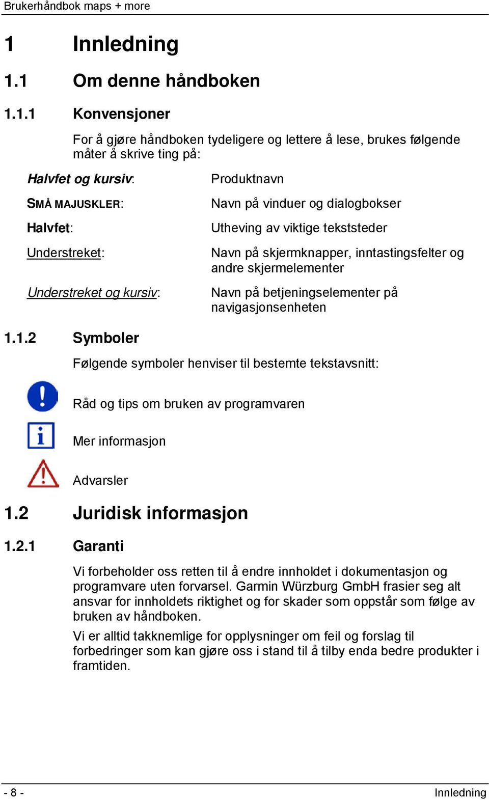 betjeningselementer på navigasjonsenheten 1.1.2 Symboler Følgende symboler henviser til bestemte tekstavsnitt: Råd og tips om bruken av programvaren Mer informasjon Advarsler 1.