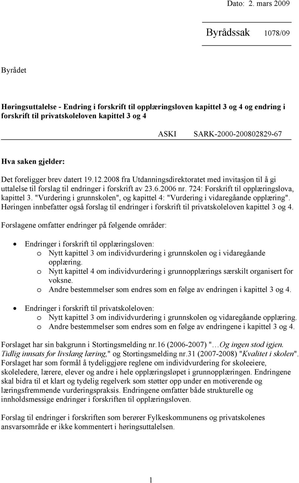 Hva saken gjelder: Det foreligger brev datert 19.12.2008 fra Utdanningsdirektoratet med invitasjon til å gi uttalelse til forslag til endringer i forskrift av 23.6.2006 nr.