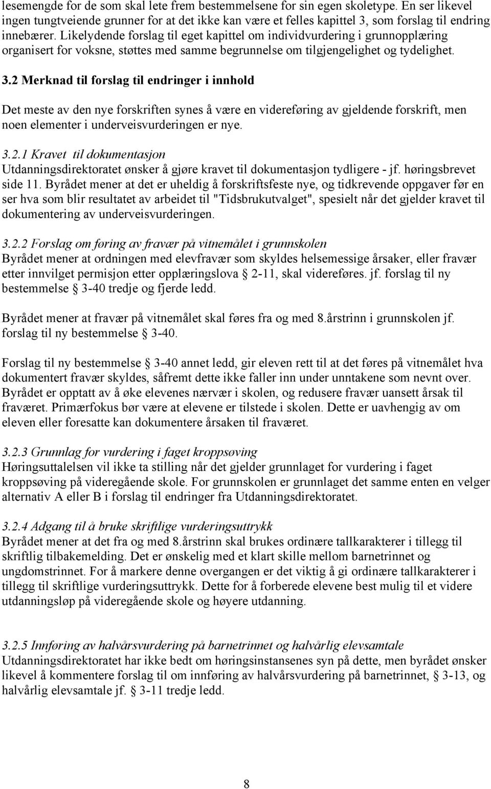 2 Merknad til forslag til endringer i innhold Det meste av den nye forskriften synes å være en videreføring av gjeldende forskrift, men noen elementer i underveisvurderingen er nye. 3.2.1 Kravet til dokumentasjon Utdanningsdirektoratet ønsker å gjøre kravet til dokumentasjon tydligere - jf.